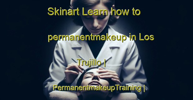 Skinart Learn how to permanentmakeup in Los Trujillo | PermanentmakeupTraining | PermanentmakeupClasses | SkinartTraining-Mexico